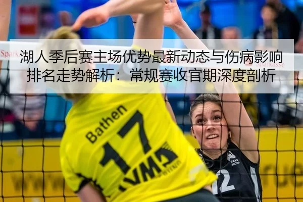 湖人季后赛主场优势最新动态与伤病影响排名走势解析：常规赛收官期深度剖析 - Kaiyun